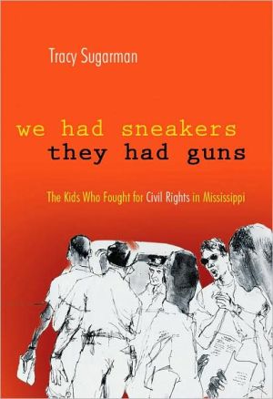 We Had Sneakers, They Had Guns: The Kids Who Fought for Civil Rights in Mississippi book written by Tracy Sugarman