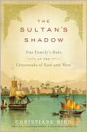 The Sultan's Shadow: One Family's Rule at the Crossroads of East and West book written by Christiane Bird