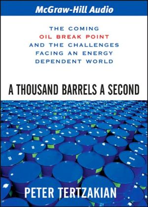 A Thousand Barrels a Second: The Coming Oil Break Point and the Challenges Facing an Energy Dependent World book written by Peter Tertzakian