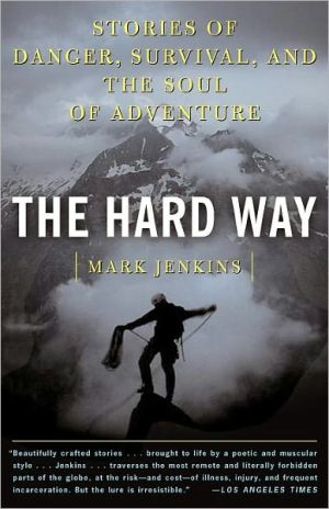 Hard Way: Stories of Danger, Survival, and the Soul of Adventure book written by Mark D. Jenkins