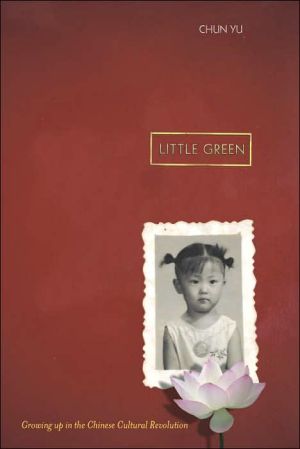 Little Green: Growing Up During the Chinese Cultural Revolution book written by Chun Yu