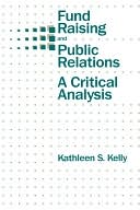 Fund Raising and Public Relations: A Critical Analysis book written by Kathleen Kelly