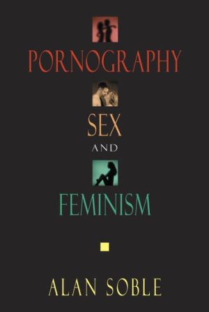 Pornography, Sex and Feminism book written by Alan Soble