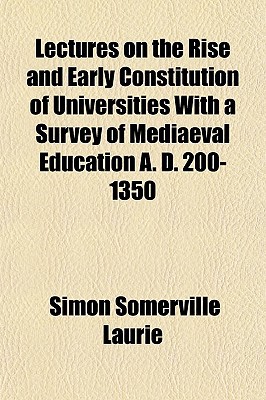 Lectures on the Rise and Early Constitution of Universities With a Survey of Mediaeval Educa... magazine reviews
