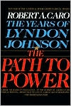 The Path to Power: The Years of Lyndon Johnson, Volume 1 book written by Robert A. Caro