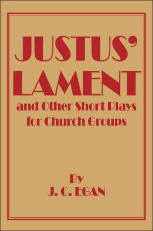 Justus' Lament And Other Short Plays For Church Groups book written by J. C. Egan