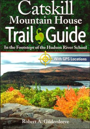 Catskill Mountain House Trail Guide: In the Footsteps of the Hudson River School book written by Robert A. Gildersleeve