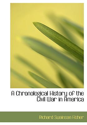 A Chronological History of the Civil War in America book written by Richard Swainson Fisher