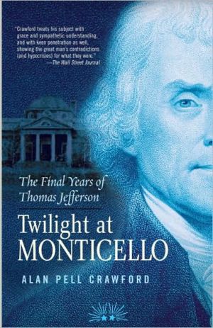 Twilight at Monticello: The Final Years of Thomas Jefferson book written by Alan Pell Crawford