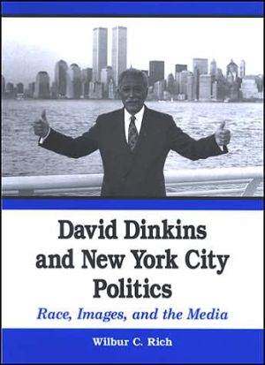 David Dinkins and New York City Politics: Race, Images, and the Media book written by Wilbur C. Rich
