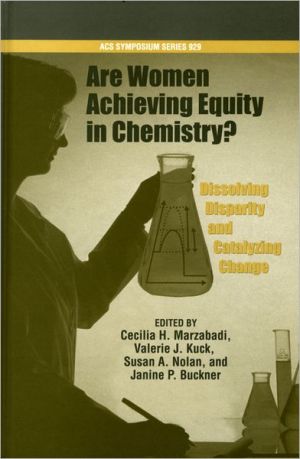 Dissolving Disparity, Catalyzing Change: Are Women Achieving Equity in Chemistry? book written by Cecilia H. Marzabadi