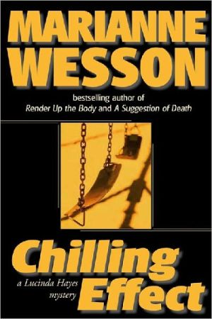 Chilling Effect, Equal parts courtroom drama, intellectual journey, and character study, Chilling Effect is Marianne Wesson's most provocative Lucinda Hayes mystery to date. When attorney Lucinda Hayes reluctantly agrees to represent the mother of a brutally slain child, , Chilling Effect