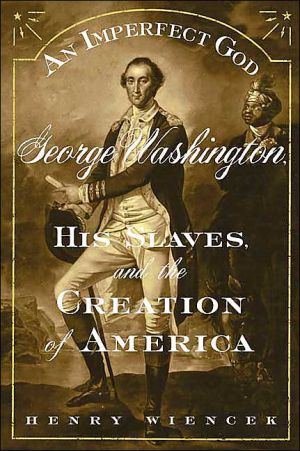 An Imperfect God: George Washington, His Slaves and the Creation of America book written by Henry Wiencek