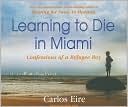Learning to Die in Miami: Confessions of a Refugee Boy, Vol. 8 written by Carlos Eire