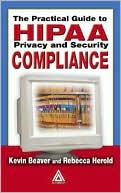 Practical Guide to HIPAA Privacy and Security Compliance book written by Kevin Beaver