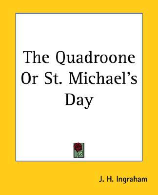 The Quadroone or St. Michael's Day book written by J. H. Ingraham