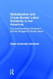 Globalization and Cross-Border Labor Solidarity in the Americas: The Anti-Sweatshop Movement and the Struggle for Social Justice book written by Ralph Armbruster-Sandoval