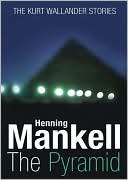 Pyramid and Four Other Kurt Wallander Mysteries (Kurt Wallander Series) book written by Henning Mankell