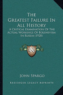 The Greatest Failure in All History: A Critical Examination of the Actual Workings of Bolshevism in Russia (1920), , The Greatest Failure in All History: A Critical Examination of the Actual Workings of Bolshevism in Russia (1920)