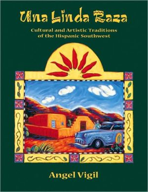 Una Linda Raza: Cultural and Artistic Traditions of the Hispanic Southwest book written by Angel Vigil
