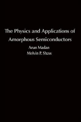 The Physics and Applications of Amorphous Semiconductors book written by Arun Madan