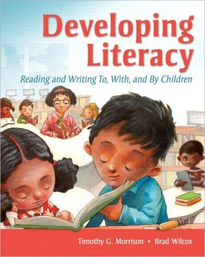 Developing Literacy: Reading and Writing To, With, and By Children, In this comprehensive view of all of the elements essential to developing effective literacy, teachers see how to gradually release responsibility for reading and writing from themselves to their students. The book shows the big picture and helps reader, Developing Literacy: Reading and Writing To, With, and By Children