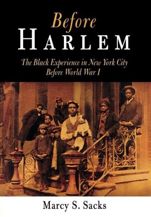 Before Harlem: The Black Experience in New York City Before World War I book written by Marcy S. Sacks