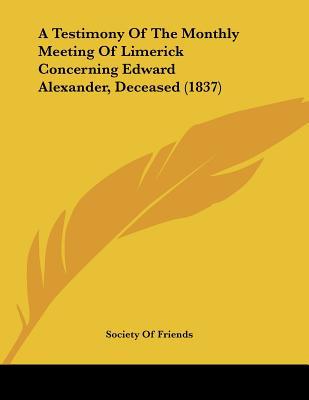 A Testimony of the Monthly Meeting of Limerick Concerning Edward Alexander magazine reviews