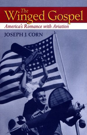 The Winged Gospel : America's Romance with Aviation book written by Joseph J. Corn