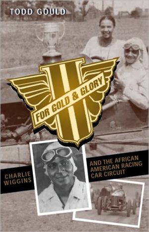 For Gold and Glory: Charlie Wiggins and the African-American Racing Car Circuit book written by Todd Gould