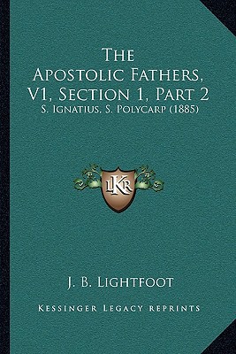 The Apostolic Fathers, V1, Section 1, Part 2: S. Ignatius, S. Polycarp magazine reviews