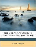 The Arrow of Gold: A Story Between Two Notes book written by Joseph Conrad