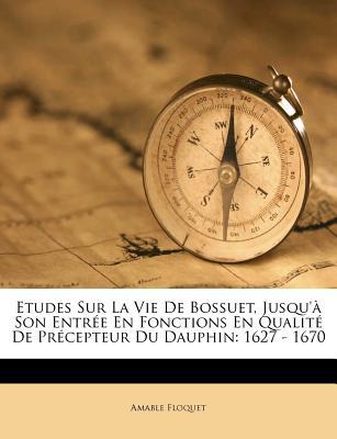 Etudes Sur La Vie de Bossuet, Jusqu' Son Entr E En Fonctions En Qualit de PR Cepteur Du Dauphin magazine reviews