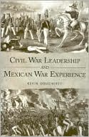 Civil War Leadership and Mexican War Experience book written by Kevin Dougherty