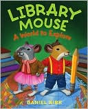Library Mouse: A World to Explore written by Daniel Kirk