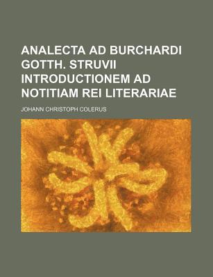 Analecta Ad Burchardi Gotth. Struvii Introductionem Ad Notitiam Rei Literariae magazine reviews