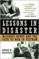 Lessons in Disaster: McGeorge Bundy and the Path to War in Vietnam book written by Gordon M. Goldstein