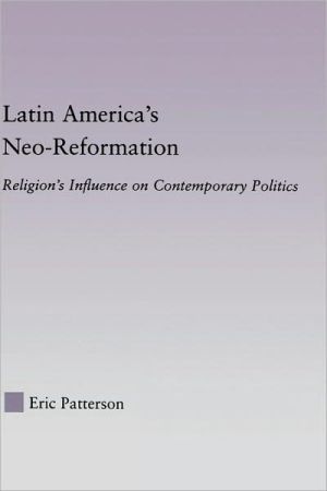 Latin America's Neo-Reformation; Religion's Influence on Contemporary Politics book written by Eric Patterson