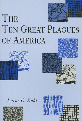 The Ten Great Plagues Of America book written by Lorne C. Ruhl