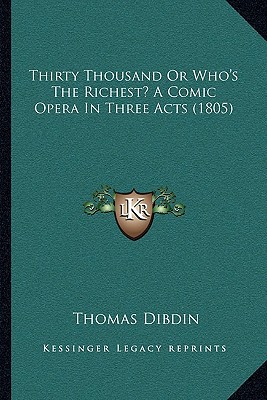 Thirty Thousand or Who's the Richest? a Comic Opera in Three Acts (1805) magazine reviews