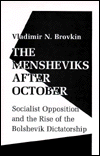 The Mensheviks after October: Socialist Opposition and the Rise of the Bolshevik Dictatorship book written by Vladimir N. Brovkin