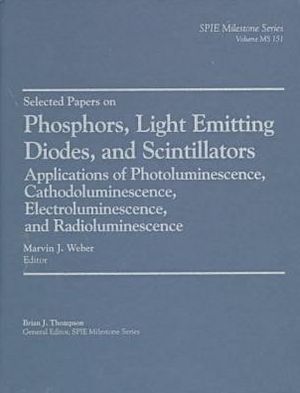 Selected Papers on Phosphors, Light Emitting Diodes, and Scintillators: Applications of Photoluminescence, Cathodoluminescence, Electroluminescence, and Radioluminescence book written by Marvin J. Weber