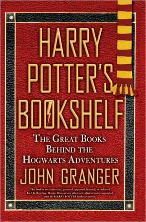 Harry Potter's Bookshelf: The Great Books Behind the Hogwarts Adventures book written by John Granger