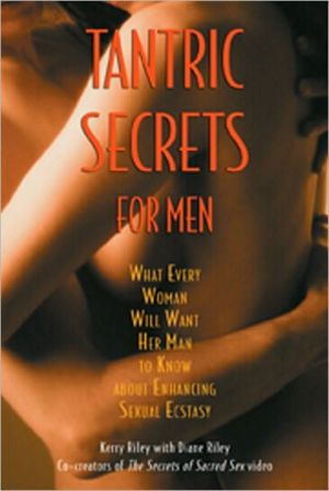 Tantric Secrets for Men: What Every Woman Will Want Her Man to Know about Enhancing Sexual Ecstacy book written by Kerry Riley