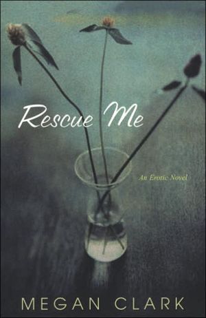 Rescue Me: An Erotic Novel book written by Megan Clark