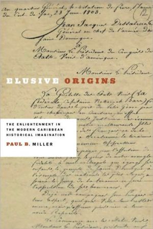 Elusive Origins: The Enlightenment in the Modern Caribbean Historical Imagination book written by Paul B. Miller