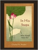 In His Steps: What Would Jesus Do? book written by Charles M. Sheldon