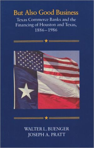 But Also Good Business: Texas Commerce Banks and the Financing of Houston and Texas, 1886-1986 book written by Walter L. Buenger