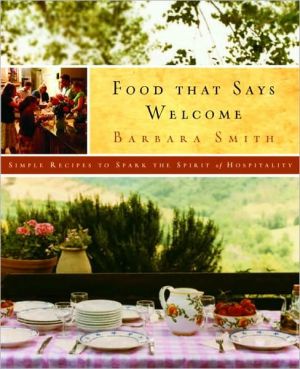 Food That Says Welcome: Simple Recipes to Spark the Spirit of Hospitality written by Barbara Smith
