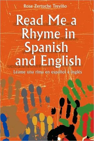 Read Me A Rhyme In Spanish And English/Leame Una Rima En Espanol E Ingles book written by Rose Zertuche Trevino